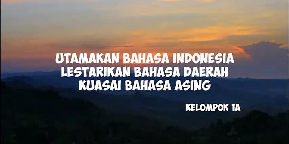 Arti utamakan bahasa Indonesia lestarikan bahasa daerah dan Kuasai bahasa asing